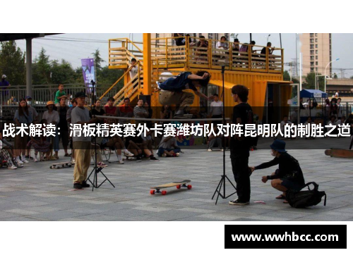 战术解读：滑板精英赛外卡赛潍坊队对阵昆明队的制胜之道